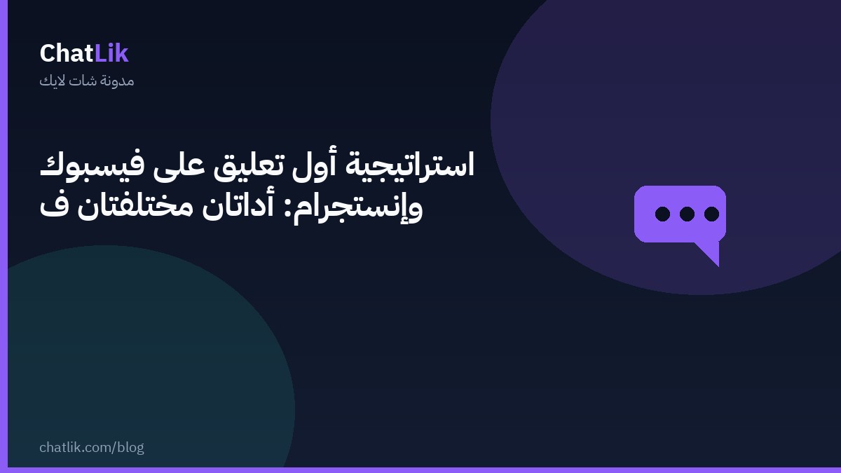 استراتيجية أول تعليق على فيسبوك وإنستجرام: أداتان مختلفتان في شات لايك وكيف تختار الصحيح