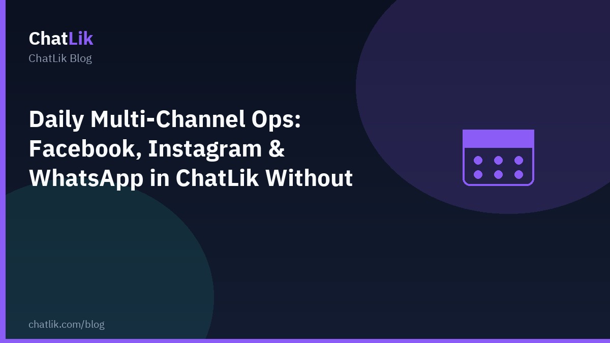 Daily Multi-Channel Ops: Facebook, Instagram & WhatsApp in ChatLik Without Team Chaos